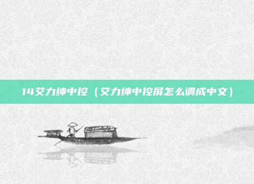 14艾力绅中控(艾力绅中控屏怎么调成中文)