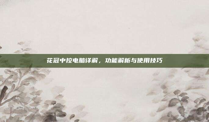 花冠中控电脑详解,功能解析与使用技巧