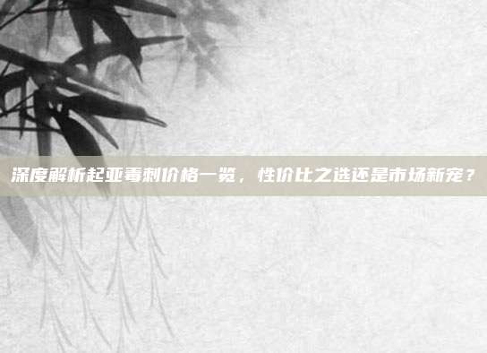 深度解析起亚毒刺价格一览,性价比之选还是市场新宠?