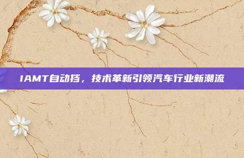 IAMT自动挡,技术革新引领汽车行业新潮流