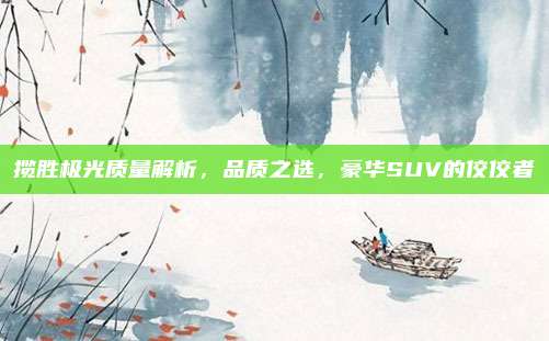 揽胜极光质量解析,品质之选,豪华SUV的佼佼者