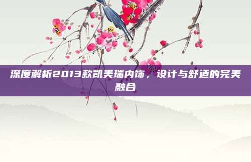 深度解析2013款凯美瑞内饰,设计与舒适的完美融合