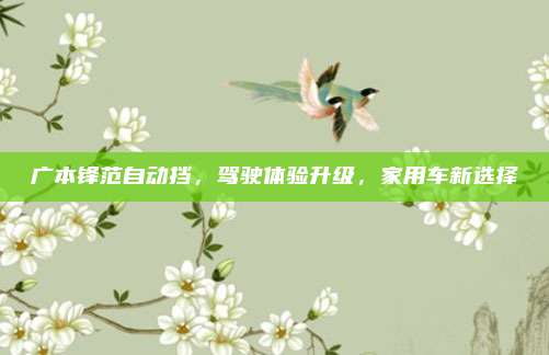 广本锋范自动挡,驾驶体验升级,家用车新选择