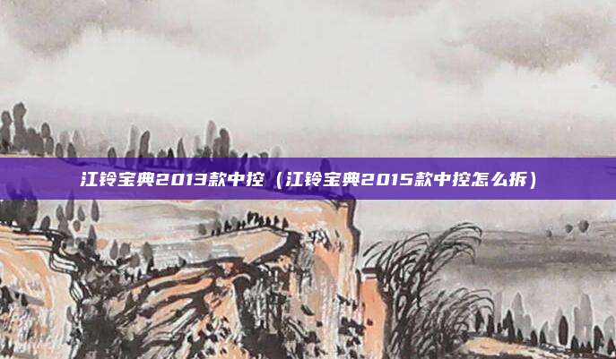 江铃宝典2013款中控（江铃宝典2015款中控怎么拆）