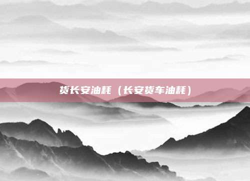 货长安油耗（长安货车油耗）