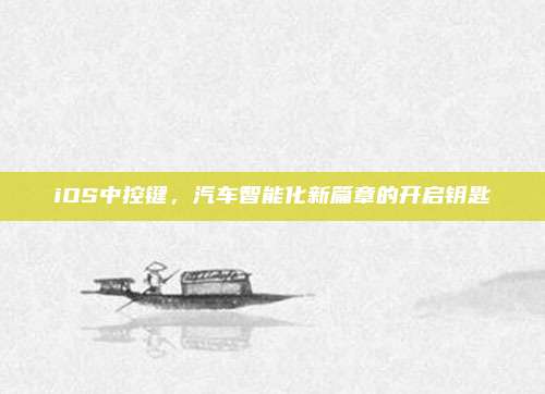 iOS中控键,汽车智能化新篇章的开启钥匙