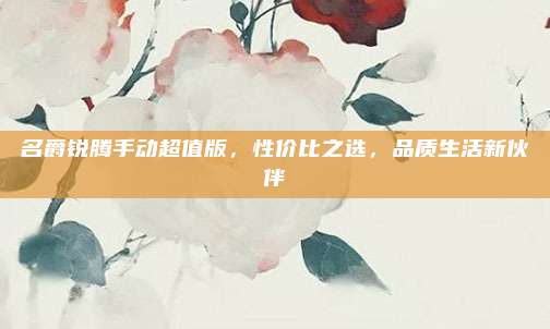 名爵锐腾手动超值版,性价比之选,品质生活新伙伴