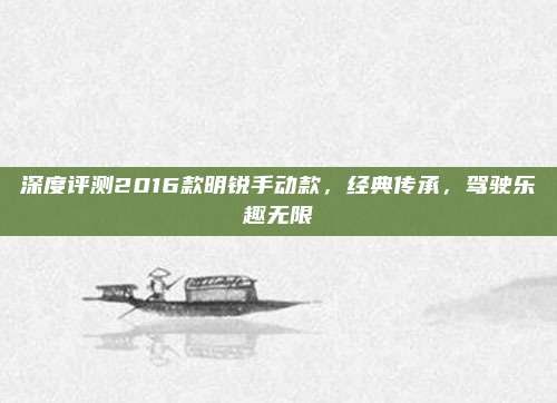 深度评测2016款明锐手动款,经典传承,驾驶乐趣无限
