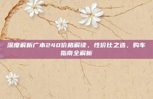 深度解析广本240价格解读,性价比之选,购车指南全解析