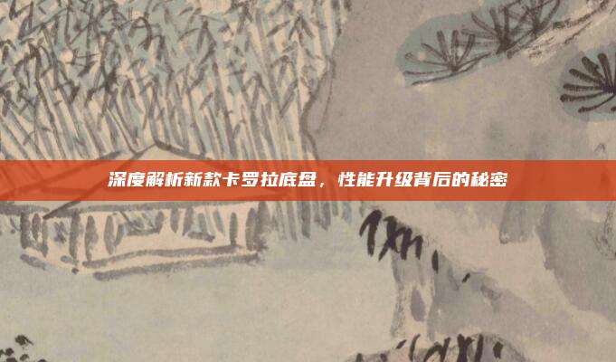 深度解析新款卡罗拉底盘,性能升级背后的秘密