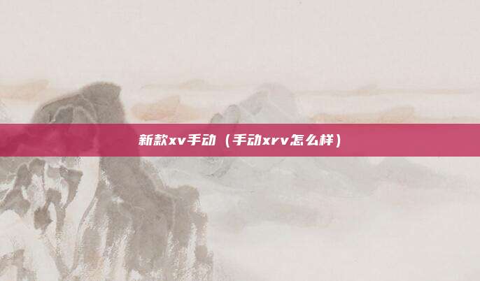 新款xv手动（手动xrv怎么样）