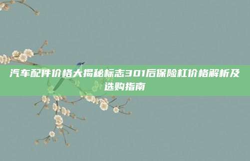 汽车配件价格大揭秘标志301后保险杠价格解析及选购指南