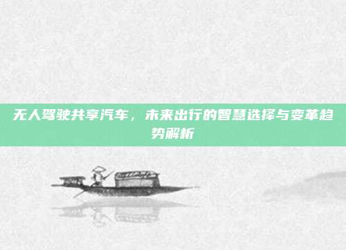 无人驾驶共享汽车,未来出行的智慧选择与变革趋势解析
