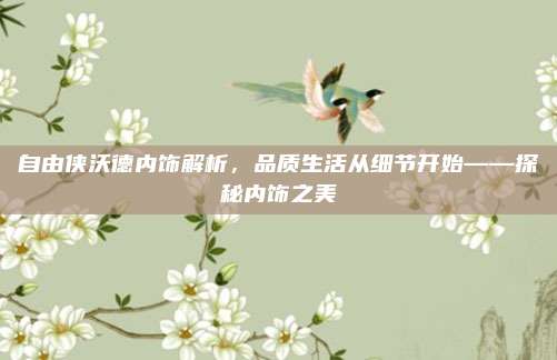 自由侠沃德内饰解析,品质生活从细节开始——探秘内饰之美