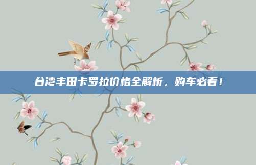 台湾丰田卡罗拉价格全解析,购车必看!