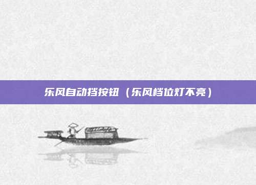 乐风自动挡按钮（乐风档位灯不亮）