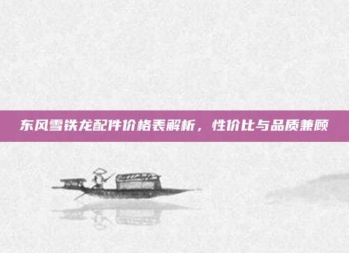 东风雪铁龙配件价格表解析,性价比与品质兼顾
