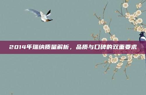 2014年瑞纳质量解析,品质与口碑的双重要求