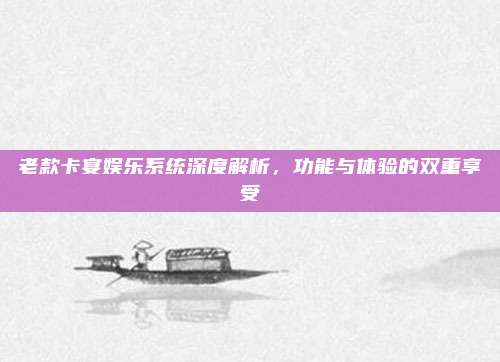 老款卡宴娱乐系统深度解析,功能与体验的双重享受