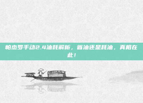 帕杰罗手动2.4油耗解析,省油还是耗油,真相在此!
