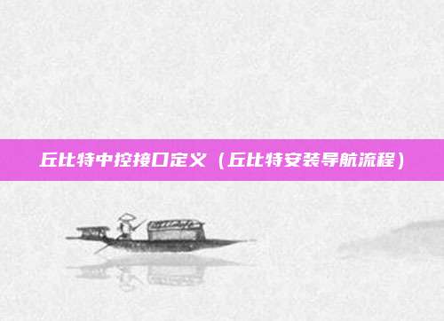 丘比特中控接口定义(丘比特安装导航流程)