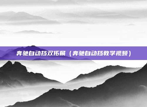 奔驰自动挡双拓展（奔驰自动挡教学视频）
