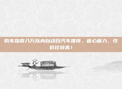 购车指南八万以内自动挡汽车推荐,省心省力,性价比较高!