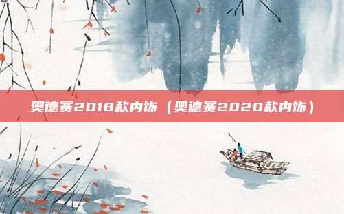 奥德赛2018款内饰（奥德赛2020款内饰）