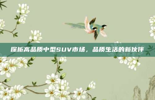 探析高品质中型SUV市场,品质生活的新伙伴