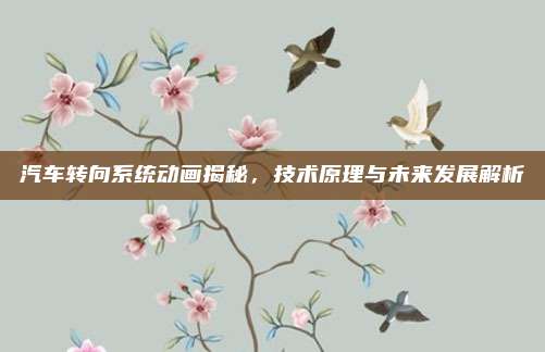 汽车转向系统动画揭秘,技术原理与未来发展解析