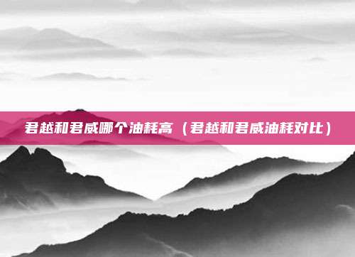 君越和君威哪个油耗高（君越和君威油耗对比）