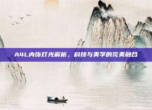 A4L内饰灯光解析,科技与美学的完美融合