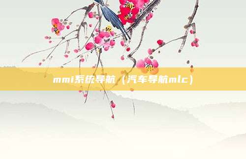 mmi系统导航（汽车导航mlc）