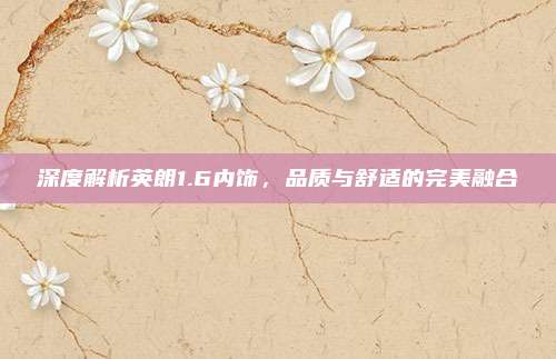 深度解析英朗1.6内饰,品质与舒适的完美融合
