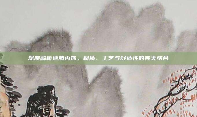 深度解析速腾内饰,材质、工艺与舒适性的完美结合