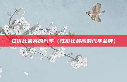 性价比最高的汽车（性价比最高的汽车品牌）