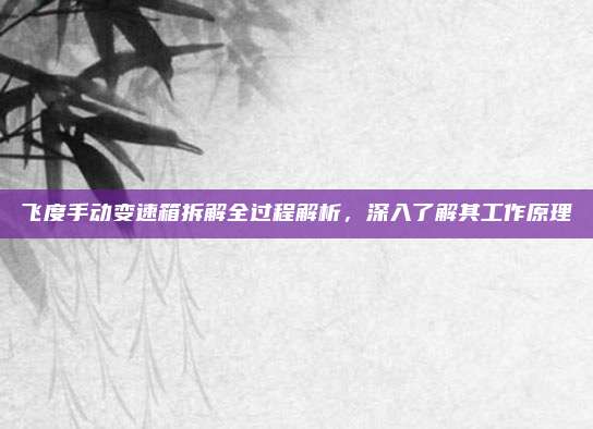 飞度手动变速箱拆解全过程解析,深入了解其工作原理
