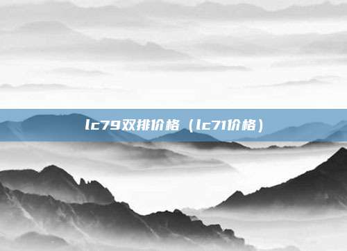 lc79双排价格(lc71价格)