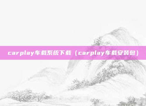 carplay车载系统下载（carplay车载安装包）