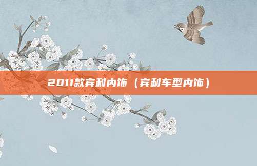 2011款宾利内饰（宾利车型内饰）
