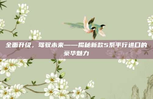 全面升级,驾驭未来——揭秘新款5系平行进口的豪华魅力