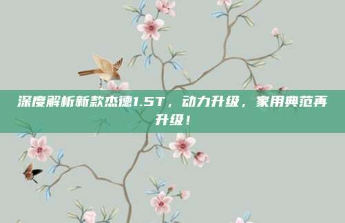 深度解析新款杰德1.5T,动力升级,家用典范再升级!