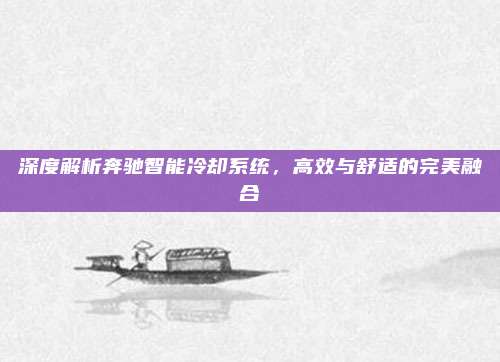 深度解析奔驰智能冷却系统,高效与舒适的完美融合