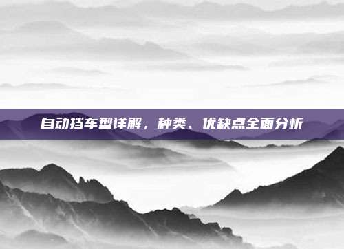 自动挡车型详解，种类、优缺点全面分析
