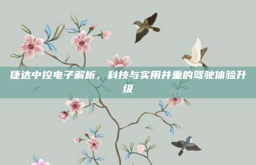 捷达中控电子解析，科技与实用并重的驾驶体验升级