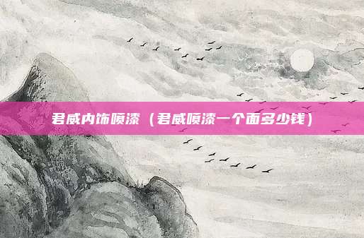 君威内饰喷漆（君威喷漆一个面多少钱）