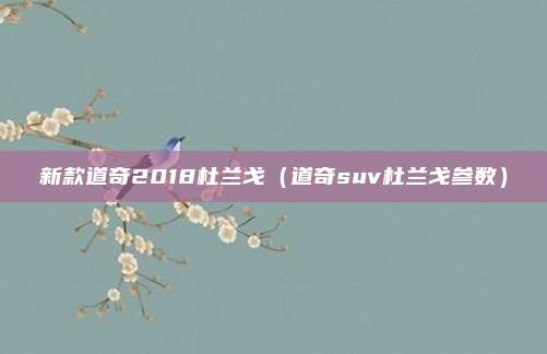 新款道奇2018杜兰戈（道奇suv杜兰戈参数）