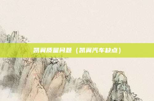 凯翼质量问题（凯翼汽车缺点）