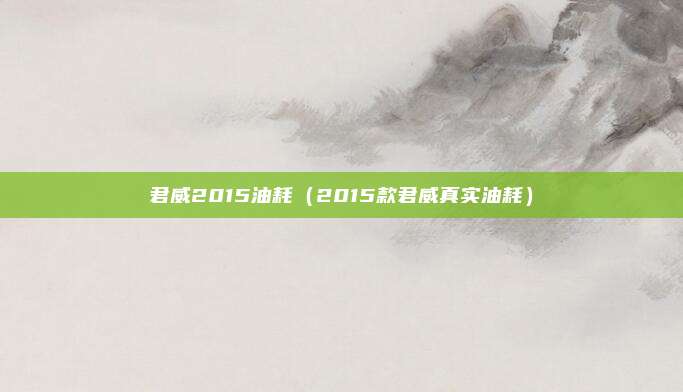君威2015油耗（2015款君威真实油耗）