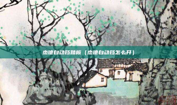 杰德自动挡踏板（杰德自动挡怎么开）